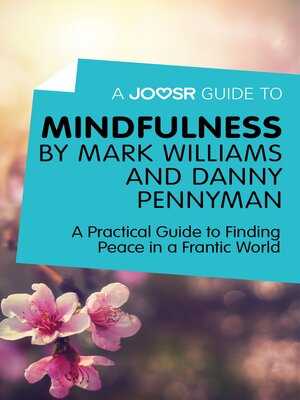 cover image of A Joosr Guide to... Mindfulness by Mark Williams and Danny Penman: a Practical Guide to Finding Peace in a Frantic World